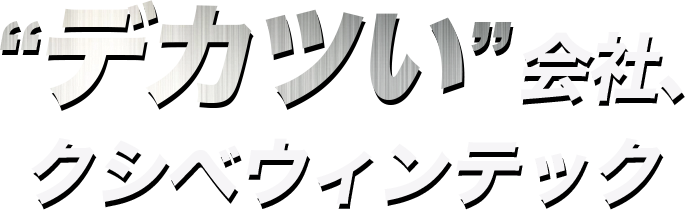 デカツい会社 クシベウィンテック