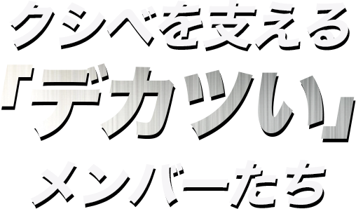 クシベを支える「デカツい」メンバーたち